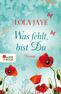 Jaye, Lola — Was fehlt, bist Du