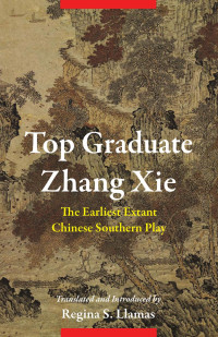 Llamas, Regina S. — Top Graduate Zhang Xie: The Earliest Extant Chinese Southern Play