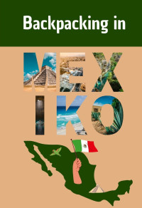 Eric Rump — Backpacking in Mexiko : Ein ausführlicher Reiseguide mit Infos zu Orten, Sehenswürdigkeiten, Kosten, Fortbewegung und vielem mehr!