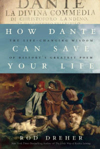 Rod Dreher [Dreher, Rod] — How Dante Can Save Your Life