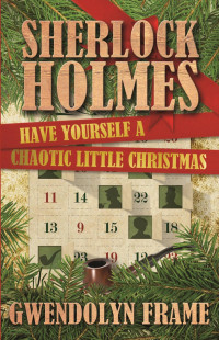 Gwendolyn Frame — Sherlock Holmes Have Yourself a Chaotic Little Christmas