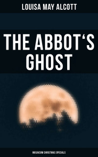 Louisa May Alcott — The Abbot's Ghost (Musaicum Christmas Specials)