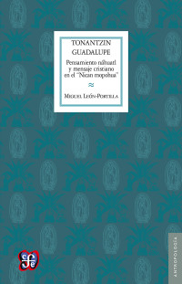 León-Portilla, Miguel — Tonantzin Guadalupe: Pensamiento náhuatl y mensaje cristiano en el ''Nican mopohua''