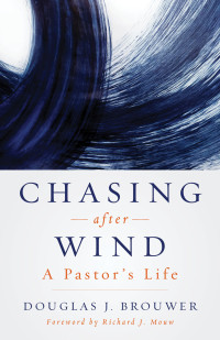 Douglas J. Brouwer; — Chasing After Wind