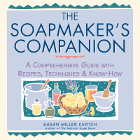 Susan Miller Cavitch — The Soapmaker's Companion: A Comprehensive Guide with Recipes, Techniques & Know-How