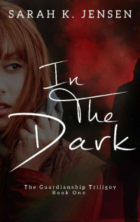 Sarah K. Jensen — In The Dark (The Guardianship Trilogy Book 1)