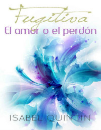 Isabel Quintin — FUGITIVA 2 : El amor o el perdón (Spanish Edition)