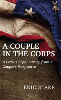 Eric Starr [Starr, Eric] — A Couple in the Corps: A Peace Corps Journey From a Couple's Perspective