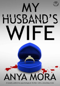 Anya Mora — My Husband's Wife: A totally addictive psychological thriller with a shocking twist