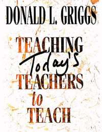 Donald L. Griggs; — Teaching Today's Teachers to Teach