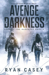 Ryan Casey — Avenge the Darkness: A Post Apocalyptic EMP Survival Thriller (Survive the Darkness Book 4)