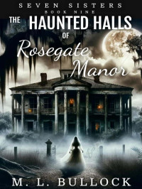 Bullock, M L — Seven Sisters 09-The Haunted Halls of Rosegate Manor