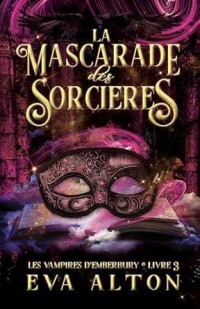 Eva Alton — La Mascarade des Sorcières: Romance Paranormale de Vampires et de Sorcières (Les Vampires d'Emberbury t. 3) (French Edition)