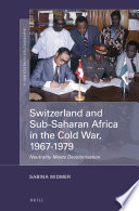 Sabina Widmer — Switzerland and Sub-Saharan Africa in the Cold War, 1967-1979