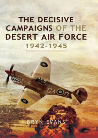 Bryn Evans — The Decisive Campaigns of the Desert Air Force 1942-1945