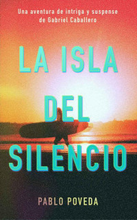 Pablo Poveda — La Isla Del Silencio: Una Aventura De Intriga Y Suspense De Gabriel Caballero (Libro Nº 1)