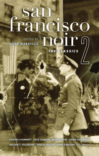 Ambrose Bierce & Craig Clevenger & Janet Dawson & Fletcher Flora & Joe Gores & Don Herron & Jack London & Peter Maravelis & Seth Morgan & Marcia Muller & Frank Norris & Oscar Peñaranda & Bill Pronzini & John Shirley & Mark Twain & William T. Vollmann — San Francisco Noir 2: The Classics