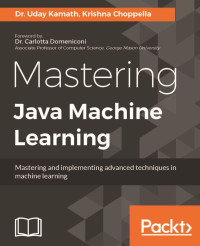 Uday Kamath, Dr.; Krishna Choppella — Mastering Java Machine Learning