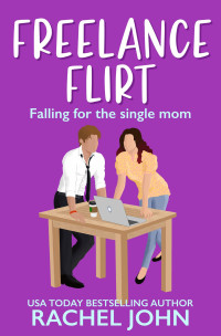 Rachel John — Freelance Flirt: Falling for the Single Mom (Sworn to Loathe You Book 5)