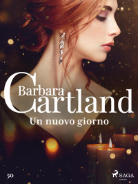 Barbara Cartland — Un nuovo giorno (La collezione eterna di Barbara Cartland 50)