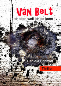 Schmidt, Daniela [Schmidt, Daniela] — Van Belt - Ich töte, weil ich es kann