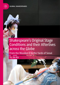 Unknown — Shakespeare’s Original Stage Conditions and their Afterlives across the Globe