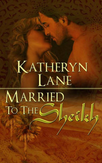 Lane, Katheryn — Married To The Sheikh (Book 2 of The Desert Sheikh) (Sheikh Romance Trilogy)