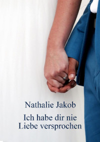Jakob, Nathalie — Ich habe dir nie Liebe versprochen