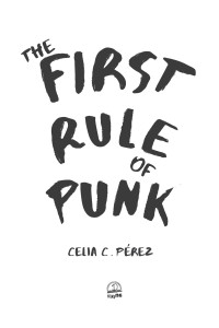 Celia C. Pérez — The First Rule of Punk