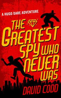 David Codd — The Greatest Spy Who Never Was (Hugo Dare Book 1)