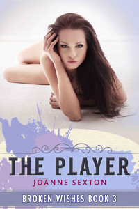 Joanne Sexton — The Player (Broken Wishes Series Book 3)