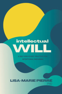 Lisa-Marie Pierre  — Intellectual Will: A Self-Discovery Practice for Intentional Dreaming