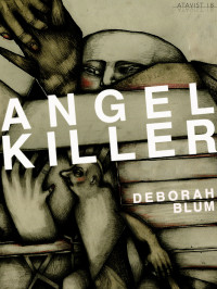 Blum, Deborah — Angel Killer · A True Story of Cannibalism, Crime Fighting, and Insanity in New York City