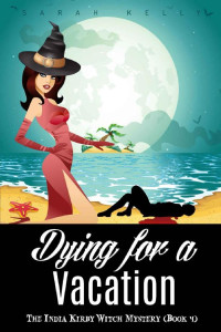 Kelly, Sarah — India Kirby Witch Mystery 04-Dying for a Vacation