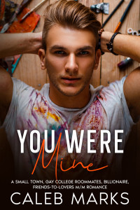 Caleb Marks — You Were Mine: A M/M College Roommates, Friends to Lovers Romance (Art of Love Book 1)