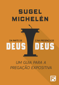 Sugel Michelén — Da parte de Deus e na presença de Deus: um guia para a pregação expositiva