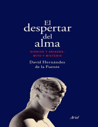 David Hernández de la Fuente — El Despertar del Alma. Dioniso y Ariadna. Mito e Historia