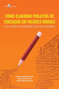 Leandra Lcia Moraes Couto; & Mayara Gama de Lima & Heloisa Moulin de Alencar — Como elaborar projetos de educao em valores morais