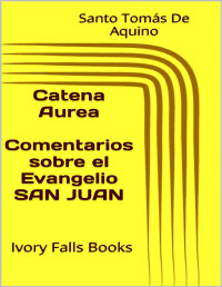 Santo Tomás de Aquino — Catena Aurea Comentarios sobre el Evangelio SAN JUAN