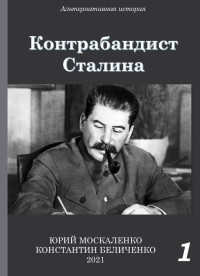 Юрий Николаевич Москаленко & Константин Беличенко — Контрабандист Сталина Книга 1