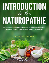 Nadine Warren — Introduction à la naturopathie: Découvrez comment prévenir les problèmes de santé grâce à la force de la nature (French Edition)