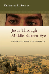 Kenneth E. Bailey; — Jesus Through Middle Eastern Eyes