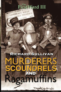 Sullivan, Richard — The First Ward III: Murderers, Scoundrels and Ragamuffins
