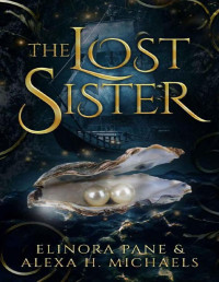 Alexa Michaels & Eleanor Elaine & Alexa H. Michaels & Elinora Pane — The Lost Sister: Book I of the Daughters of Elydon duology