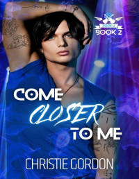 Christie Gordon — Come Closer to Me: A Brother's Best Friend MM Romance (Rock U Book 2)