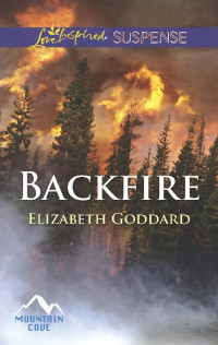 Elizabeth Goddard — Backfire (Mills & Boon Love Inspired Suspense) (Mountain Cove, Book 3)