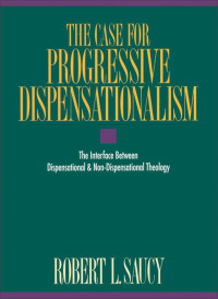 Robert Saucy; — The Case for Progressive Dispensationalism