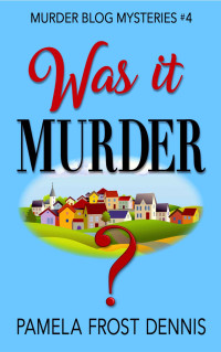 Pamela Frost Dennis [Dennis, Pamela Frost] — Murder Blog 04: Was It Murder