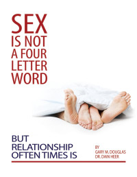 Gary M. Douglas — SEX IS NOT A FOUR LETTER WORD, BUT RELATIONSHIP OFTEN TIMES IS