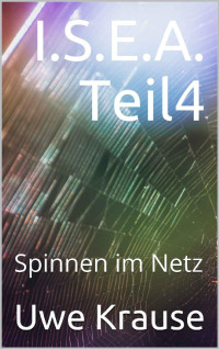 Uwe Krause [Krause, Uwe] — I.S.E.A. Teil 4: Spinnen im Netz (German Edition)